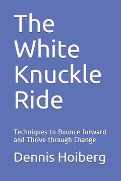 portada The White Knuckle Ride: Techniques to Bounce Forward and Thrive Through Change (in English)