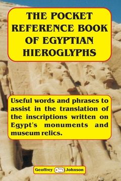 portada The Pocket Reference Book of Egyptian Hieroglyphs: Useful words and phrases to assist in the translation of the inscriptions written on Egypt's monume (en Inglés)