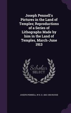 portada Joseph Pennell's Pictures in the Land of Temples; Reproductions of a Series of Lithographs Made by him in the Land of Temples, March-June 1913 (in English)