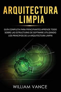 portada Arquitectura Limpia: Guía Completa Para Principiantes Aprende Todo Sobre las Estructuras de Software Utilizando los Principios de la Arquitectura Limpia (in Spanish)