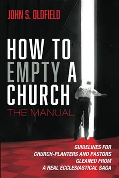 portada How to Empty a Church: The Manual: Guidelines for Church-Planters and Pastors Gleaned From a Real Ecclesiastical Saga (en Inglés)