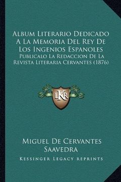 portada Album Literario Dedicado a la Memoria del rey de los Ingenios Espanoles: Publicalo la Redaccion de la Revista Literaria Cervantes (1876)