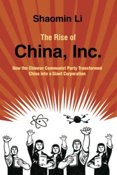 portada The Rise of China, Inc.: How the Chinese Communist Party Transformed China Into a Giant Corporation (en Inglés)