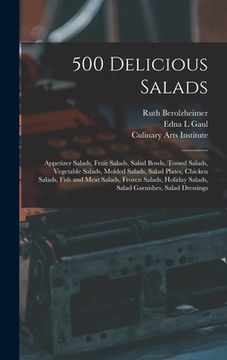 portada 500 Delicious Salads: Appetizer Salads, Fruit Salads, Salad Bowls, Tossed Salads, Vegetable Salads, Molded Salads, Salad Plates, Chicken Sal (en Inglés)