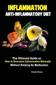 portada Inflammation: Anti-Inflammatory Diet; The Ultimate Guide on How to Overcome Inflammation Naturally Without Relying On Medication (en Inglés)