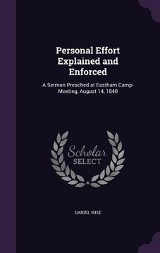 portada Personal Effort Explained and Enforced: A Sermon Preached at Eastham Camp-Meeting, August 14, 1840 (en Inglés)