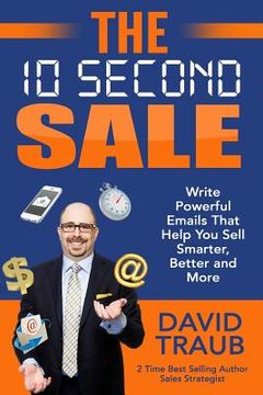 portada The 10 Second Sale: Write Emails That Help You Sell Smarter, Sell Better, and Sell More (in English)