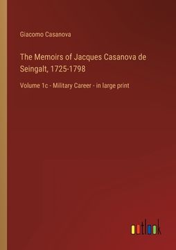 portada The Memoirs of Jacques Casanova de Seingalt, 1725-1798: Volume 1c - Military Career - in large print