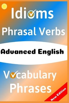 portada Advanced English: Idioms, Phrasal Verbs, Vocabulary and Phrases: 700 Expressions of Academic Language (en Inglés)
