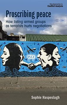 portada Proscribing Peace: How Listing Armed Groups as Terrorists Hurts Negotiations (New Approaches to Conflict Analysis) (en Inglés)