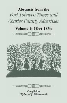portada Abstracts from the Port Tobacco Times and Charles County Advertiser: Volume 1, 1844-1854 (en Inglés)