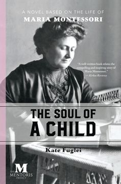 portada The Soul of a Child: A Novel Based on the Life of Maria Montessori (en Inglés)