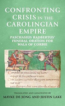 portada Confronting Crisis in the Carolingian Empire: Paschasius Radbertus' Funeral Oration for Wala of Corbie (Manchester Medieval Sources) (en Inglés)