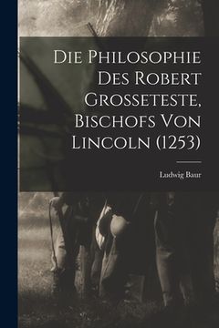 portada Die Philosophie des Robert Grosseteste, Bischofs von Lincoln (1253) (en Alemán)