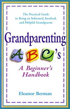 portada Grandparenting Abc's: A Beginner's Handbook - the Practical Guide to Being an Informed, Involved, and Helpful Grandparent (en Inglés)