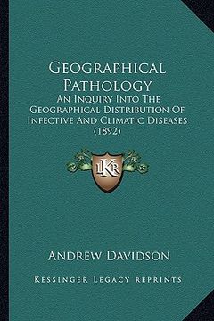 portada geographical pathology: an inquiry into the geographical distribution of infective and climatic diseases (1892) (en Inglés)
