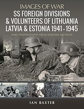 portada Ss Foreign Divisions & Volunteers of Lithuania, Latvia and Estonia, 1941 1945: Rare Photographs From Wartime Archives (Images of War) (en Inglés)