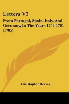 portada letters v2: from portugal, spain, italy, and germany, in the years 1759-1761 (1785) (en Inglés)