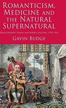 portada Romanticism, Medicine and the Natural Supernatural: Transcendent Vision and Bodily Spectres, 1789-1852 (en Inglés)