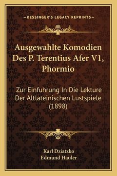 portada Ausgewahlte Komodien Des P. Terentius Afer V1, Phormio: Zur Einfuhrung In Die Lekture Der Altlateinischen Lustspiele (1898) (en Alemán)