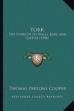 portada york: the story of its walls, bars, and castles (1904) (en Inglés)