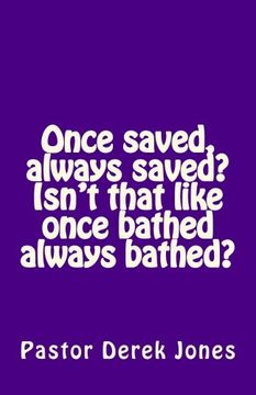 portada Once saved, always saved? Isn't that like once bathed always bathed?