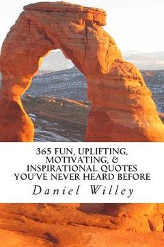 portada 365 Fun, Uplifting, Motivating, & Inspirational Quotes You've Never Heard Before (en Inglés)
