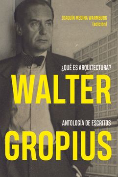 portada Walter Gropius. Qué es Arquitectura? Antología de Escritos (in Spanish)