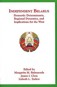 portada independent belarus: domestic determinants, regional dynamics, and implications for the west (en Inglés)