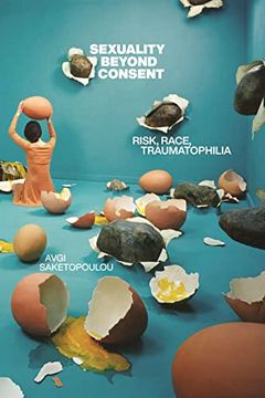 portada Sexuality Beyond Consent: Risk, Race, Traumatophilia (Sexual Cultures, 61) (en Inglés)