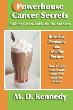portada Powerhouse Cancer Secrets: Avoiding Cancer, Colds, the Flu, and More: Research, Remedies, and Healthy Recipes