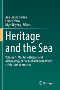 portada Heritage and the Sea: Volume 1: Maritime History and Archaeology of the Global Iberian World (15th-18th Centuries) (en Inglés)