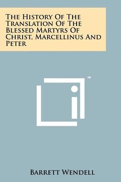 portada the history of the translation of the blessed martyrs of christ, marcellinus and peter (en Inglés)