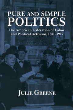 portada Pure and Simple Politics: The American Federation of Labor and Political Activism, 1881 1917 (en Inglés)