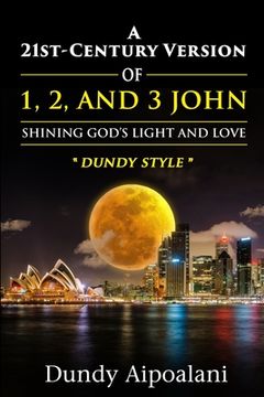 portada A 21st-Century Version of 1, 2 and 3 John: Shining God's Light and Love, "Dundy Style" (en Inglés)