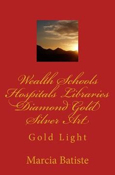 portada Wealth Schools Hospitals Libraries Diamond Gold Silver Art: Gold Light (en Inglés)