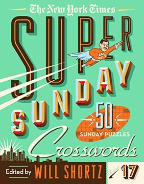 portada The new York Times Super Sunday Crosswords Volume 17: 50 Sunday Puzzles (New York Times Super Sunday Crosswords, 17) (en Inglés)