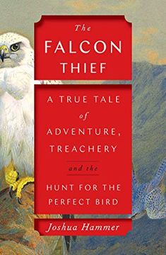 portada The Falcon Thief: A True Tale of Adventure, Treachery, and the Hunt for the Perfect Bird 
