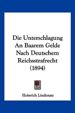portada Die Unterschlagung An Baarem Gelde Nach Deutschem Reichsstrafrecht (1894) (in German)