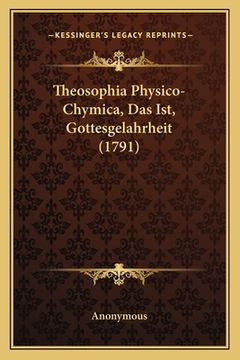 portada Theosophia Physico-Chymica, Das Ist, Gottesgelahrheit (1791) (in German)