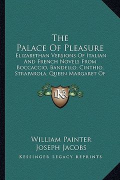 portada the palace of pleasure: elizabethan versions of italian and french novels from boccaccio, bandello, cinthio, straparola, queen margaret of nav (en Inglés)