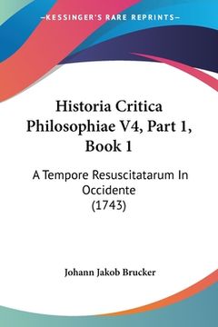 portada Historia Critica Philosophiae V4, Part 1, Book 1: A Tempore Resuscitatarum In Occidente (1743) (en Latin)