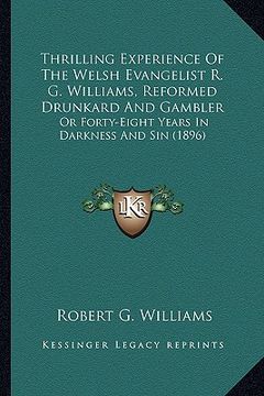portada thrilling experience of the welsh evangelist r. g. williams, reformed drunkard and gambler: or forty-eight years in darkness and sin (1896)
