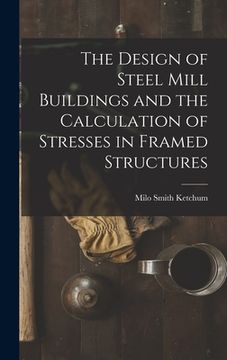 portada The Design of Steel Mill Buildings and the Calculation of Stresses in Framed Structures (en Inglés)