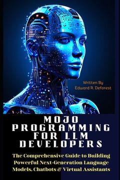 portada MOJO Programming for LLM Developers: The Comprehensive Guide to Building Powerful Next-Generation Language Models, Chatbots & Virtual Assistants (en Inglés)