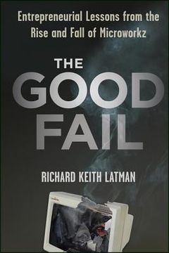 portada the good fail: entrepreneurial lessons from the rise and fall of microworkz (en Inglés)
