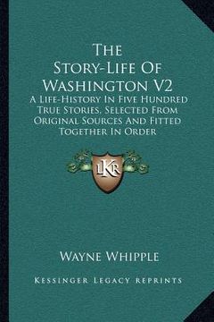 portada the story-life of washington v2: a life-history in five hundred true stories, selected from original sources and fitted together in order (in English)