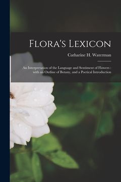 portada Flora's Lexicon: an Interpretation of the Language and Sentiment of Flowers: With an Outline of Botany, and a Poetical Introduction