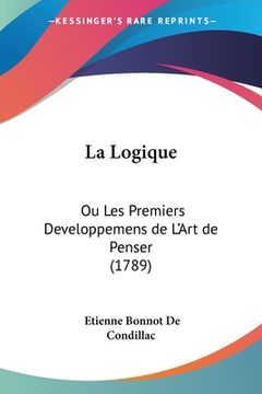 portada La Logique: Ou Les Premiers Developpemens de L'Art de Penser (1789) (in French)