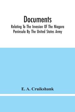 portada Documents; Relating To The Invasion Of The Niagara Peninsula By The United States Army, Commanded By General Jacob Brown, In July And August, 1814 (en Inglés)